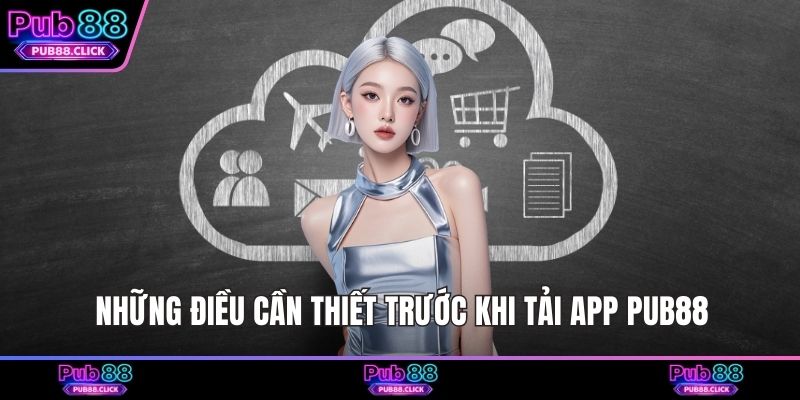 Những điều cần thiết trước khi tải app Pub88