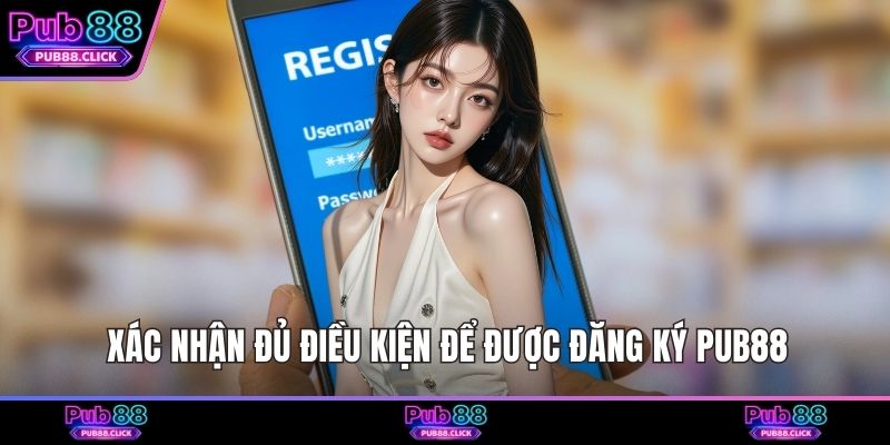 Xác nhận đủ điều kiện để được đăng ký Pub88